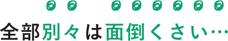 全部別々は面倒くさい…